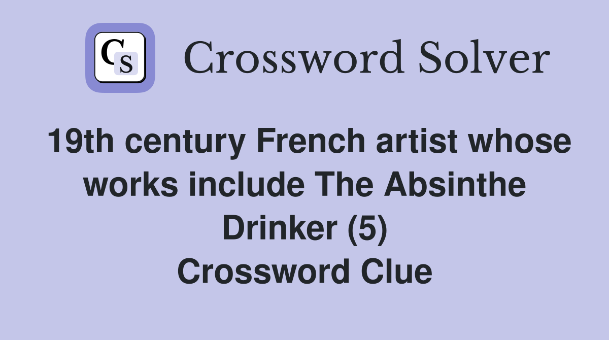 19th century French artist whose works include The Absinthe Drinker (5